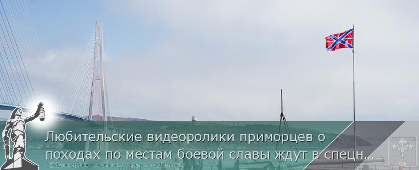 Любительские видеоролики приморцев о походах по местам боевой славы ждут в спецноминации «Тропами Победы» | Администрация муниципального округа город Партизанск Приморского края Официальный сайт
