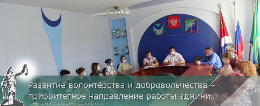 Развитие волонтёрства и добровольчества – приоритетное направление работы администрации | Администрация муниципального округа город Партизанск Приморского края Официальный сайт