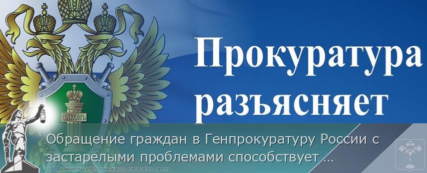 Обращение граждан в Генпрокуратуру России с застарелыми проблемами способствует повышению качества жизни дальневосточников | Администрация муниципального округа город Партизанск Приморского края Официальный сайт